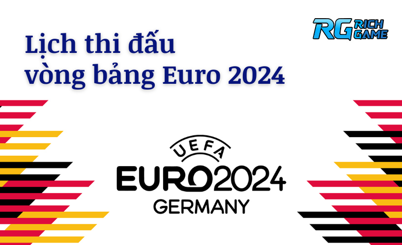 Lịch thi đấu vòng bảng Euro 2024